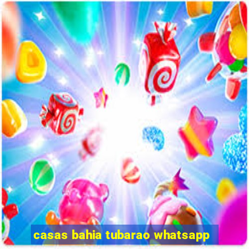 casas bahia tubarao whatsapp